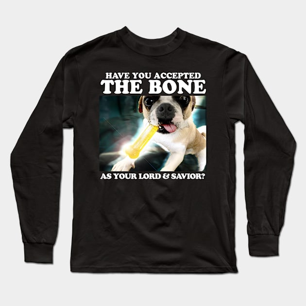 Have You Accepted THE BONE As Your Lord And Savior? Long Sleeve T-Shirt by TeeLabs